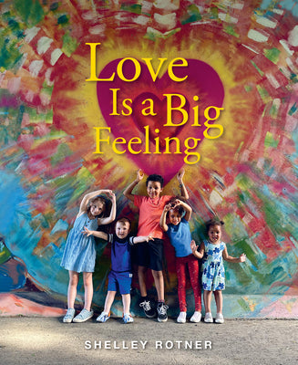Love Is a Big Feeling -- Shelley Rotner, Hardcover
