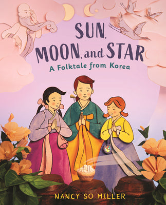 Cover Image for Sun, Moon, and Star: A Folktale from Korea -- Nancy So Miller, Hardcover