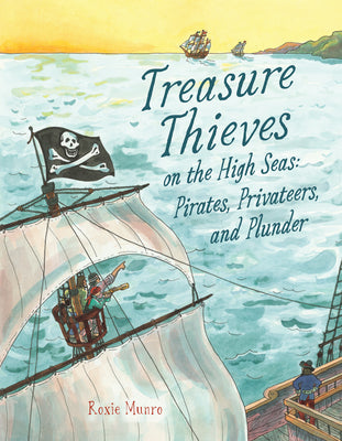 Cover Image for Treasure Thieves on the High Seas: Pirates, Privateers, and Plunder -- Roxie Munro, Hardcover