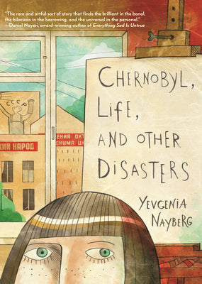 Cover Image for Chernobyl, Life, and Other Disasters: A Graphic Memoir -- Yevgenia Nayberg, Hardcover