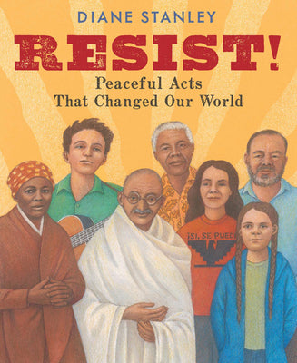 Cover Image for Resist!: Peaceful Acts That Changed Our World -- Diane Stanley, Paperback
