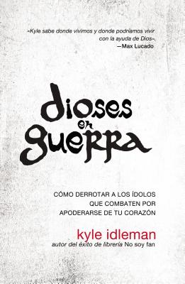 Cover Image for La Dioses En Guerra: C��mo Derrotar a Los ��dolos Que Combaten Por Apoderarse de Tu Coraz��n -- Kyle Idleman, Paperback