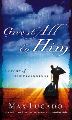Cover Image for Give It All to Him: A Story of New Beginnings -- Max Lucado, Paperback