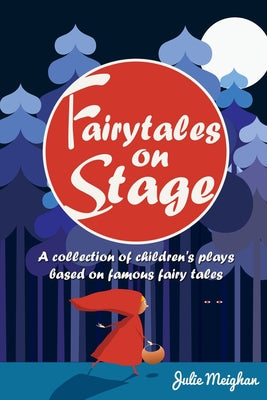 Cover Image for Fairytales on Stage: A Collection of Children's Plays based on Famous Fairy tales -- Julie Meighan, Paperback