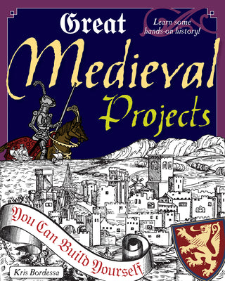 Cover Image for Great Medieval Projects: You Can Build Yourself -- Kris Bordessa, Paperback