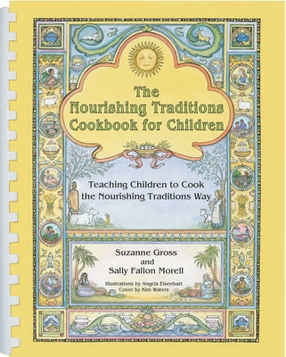 Cover Image for The Nourishing Traditions Cookbook for Children: Teaching Children to Cook the Nourishing Traditions Way -- Suzanne Gross, Spiral