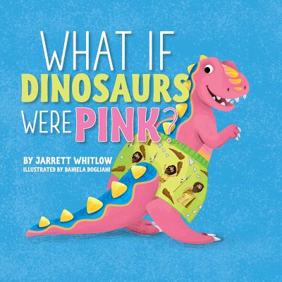 Cover Image for What if Dinosaurs were Pink? -- Jarrett Whitlow, Paperback