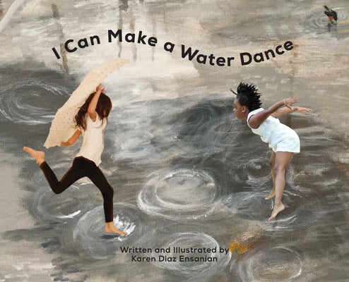 Cover Image for I Can Make a Water Dance -- Karen Diaz Ensanian, Hardcover