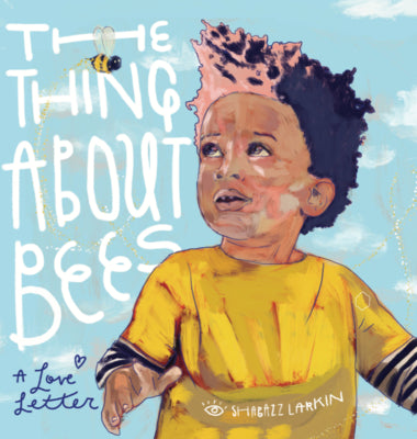 Cover Image for The Thing about Bees: A Love Letter -- Shabazz Larkin, Hardcover