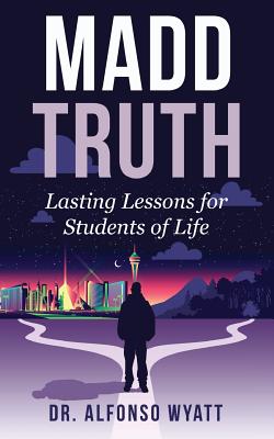 Cover Image for Madd Truth: Lasting Lessons for Students of Life -- Alfonso Wyatt, Paperback