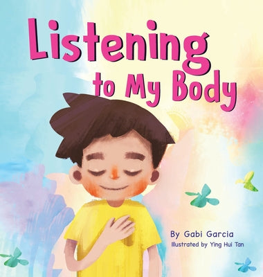 Cover Image for Listening to My Body: A guide to helping kids understand the connection between their sensations (what the heck are those?) and feelings so that they -- Gabi Garcia, Hardcover