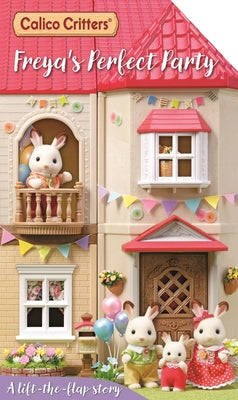Cover Image for Calico Critters: Freya's Perfect Party: A Lift-The-Flap Story -- MacMillan Children's Books, Board Books