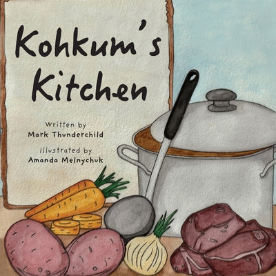Cover Image for Kohkum's Kitchen -- Mark Thunderchild, Paperback