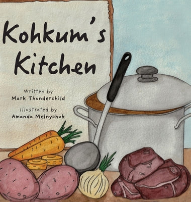 Cover Image for Kohkum's Kitchen -- Mark Thunderchild, Hardcover