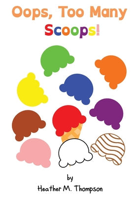 Oops, Too Many Scoops! -- Heather M. Thompson, Paperback