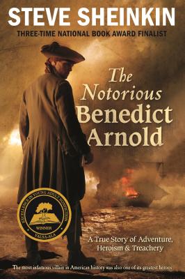 Cover Image for The Notorious Benedict Arnold: A True Story of Adventure, Heroism & Treachery -- Steve Sheinkin, Paperback