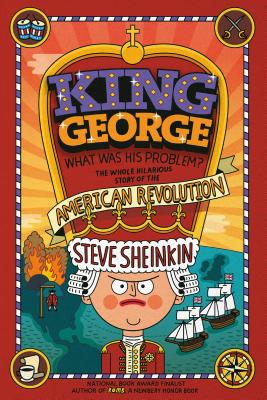 Cover Image for King George: What Was His Problem?: Everything Your Schoolbooks Didn't Tell You about the American Revolution -- Steve Sheinkin, Paperback