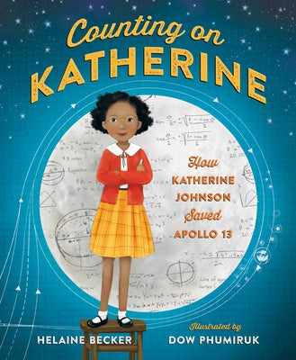 Counting on Katherine: How Katherine Johnson Saved Apollo 13 -- Helaine Becker, Hardcover