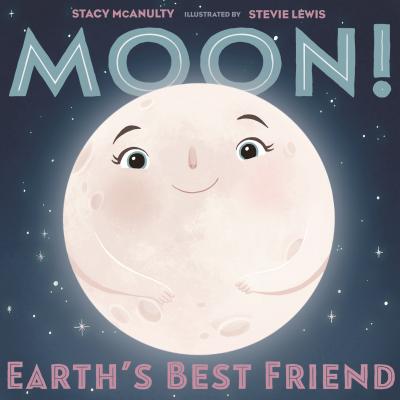 Cover Image for Moon! Earth's Best Friend -- Stacy McAnulty, Hardcover