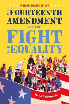 Whose Right Is It? the Fourteenth Amendment and the Fight for Equality -- Hana Bajramovic, Hardcover