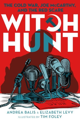 Witch Hunt: The Cold War, Joe McCarthy, and the Red Scare -- Andrea Balis, Hardcover