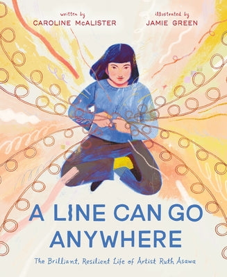 Cover Image for A Line Can Go Anywhere: The Brilliant, Resilient Life of Artist Ruth Asawa -- Caroline McAlister, Hardcover