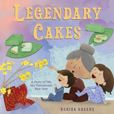 Cover Image for Legendary Cakes: A Story of Tết, the Vietnamese New Year -- Kerisa Greene, Hardcover