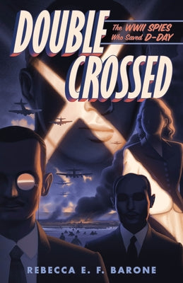 Cover Image for Double Crossed: The WWII Spies Who Saved D-Day -- Rebecca E. F. Barone, Hardcover