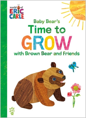 Cover Image for Baby Bear's Time to Grow with Brown Bear and Friends (World of Eric Carle): The Perfect Gift for Graduation -- Eric Carle, Hardcover
