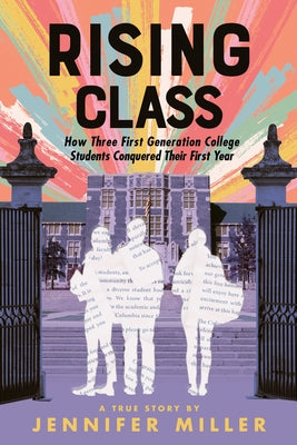 Cover Image for Rising Class: How Three First-Generation College Students Conquered Their First Year -- Jennifer Miller, Paperback