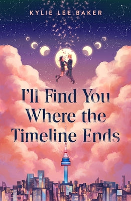 Cover Image for I'll Find You Where the Timeline Ends -- Kylie Lee Baker, Hardcover
