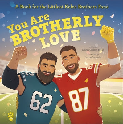 Cover Image for You Are Brotherly Love: A Book for the Littlest Kelce Brothers Fans -- Emma Carlson Berne, Hardcover