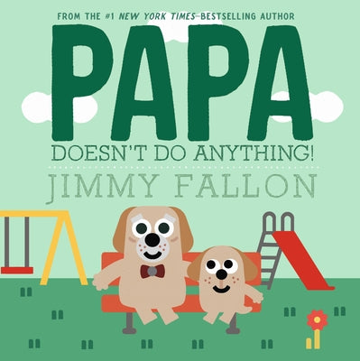 Cover Image for Papa Doesn't Do Anything! (But Love You) -- Jimmy Fallon, Hardcover