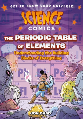 Cover Image for Science Comics: The Periodic Table of Elements: Understanding the Building Blocks of Everything -- Jon Chad, Paperback