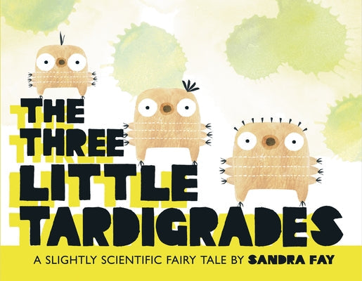 The Three Little Tardigrades -- Sandra Fay, Hardcover