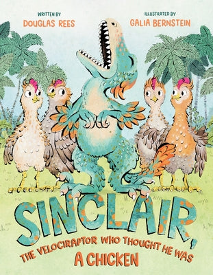 Cover Image for Sinclair, the Velociraptor Who Thought He Was a Chicken -- Douglas Rees, Hardcover