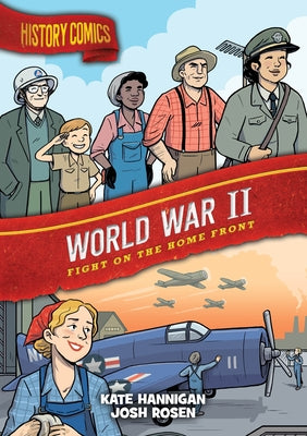 Cover Image for History Comics: World War II: Fight on the Home Front -- Kate Hannigan, Hardcover