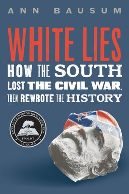 Cover Image for White Lies: How the South Lost the Civil War, Then Rewrote the History -- Ann Bausum, Hardcover