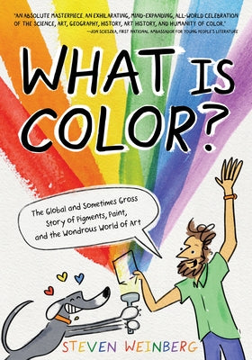 Cover Image for What Is Color?: The Global and Sometimes Gross Story of Pigments, Paint, and the Wondrous World of Art -- Steven Weinberg, Hardcover