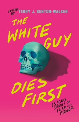 Cover Image for The White Guy Dies First: 13 Scary Stories of Fear and Power -- Terry J. Benton-Walker, Paperback