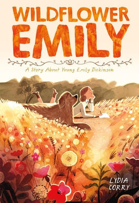 Wildflower Emily: A Story about Young Emily Dickinson -- Lydia Corry, Hardcover
