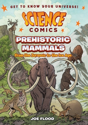 Cover Image for Science Comics: Prehistoric Mammals: From the Jurassic to the Ice Age -- Joe Flood, Hardcover