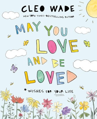 Cover Image for May You Love and Be Loved: Wishes for Your Life (the Perfect Book for Mother's Day, Birthdays, and Graduation) -- Cleo Wade, Hardcover