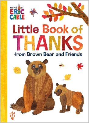 Cover Image for Little Book of Thanks from Brown Bear and Friends (World of Eric Carle): The Perfect Way to Say Thank You and Gift for Thanksgiving! -- Eric Carle, Hardcover