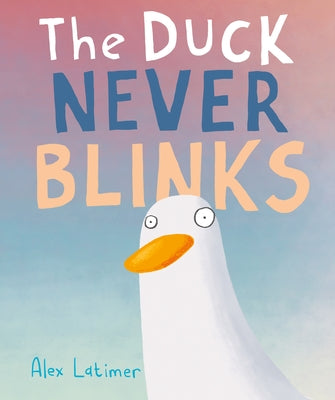 The Duck Never Blinks -- Alex Latimer, Hardcover