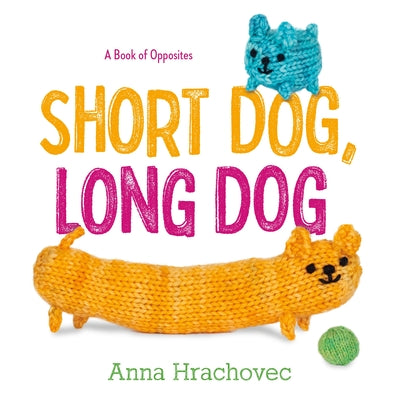 Cover Image for Short Dog, Long Dog: A Book of Opposites -- Anna Hrachovec, Hardcover