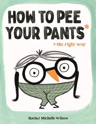 Cover Image for How to Pee Your Pants: The Right Way -- Rachel Michelle Wilson, Hardcover