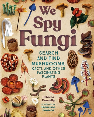 Cover Image for We Spy Fungi: Search and Find Mushrooms, Cacti, and Other Fascinating Plants -- Rebecca Donnelly, Hardcover