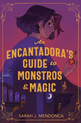 Cover Image for An Encantadora's Guide to Monstros and Magic -- Sarah J. Mendonca, Hardcover
