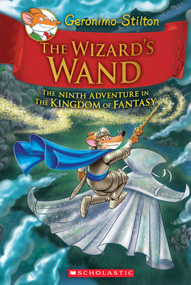The Wizard's Wand (Geronimo Stilton and the Kingdom of Fantasy #9) -- Geronimo Stilton, Hardcover